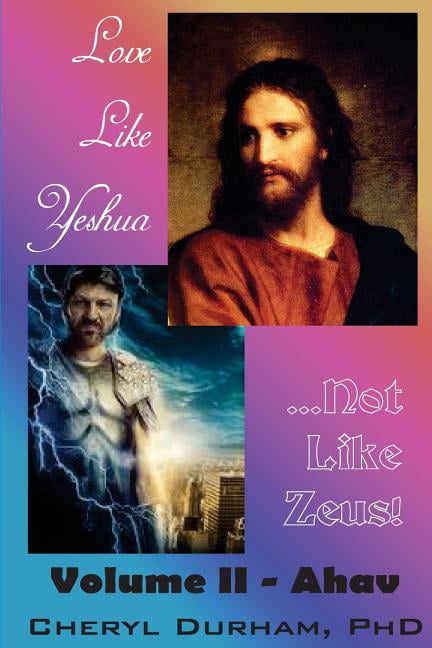 Love Like Yeshua .Not Like Zeus: Volume II - Ahav Paperback 1499343167 9781499343168 Cheryl A. Durham Ph.D.