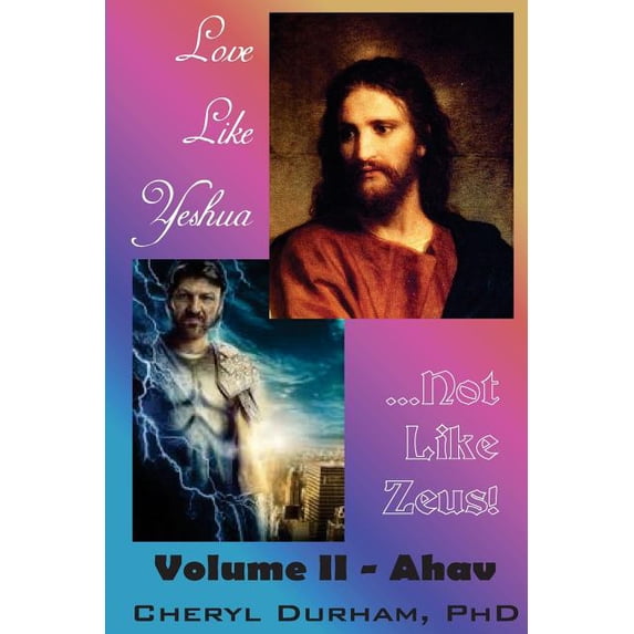 Love Like Yeshua .Not Like Zeus: Volume II - Ahav Paperback 1499343167 9781499343168 Cheryl A. Durham Ph.D.