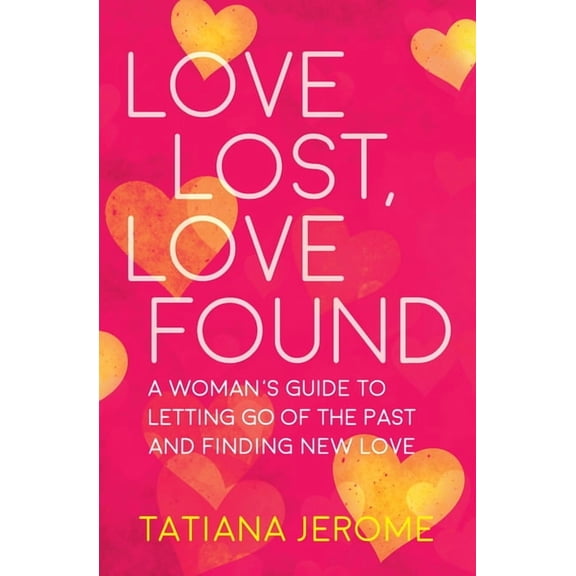 Love Lost, Love Found: A Woman's Guide to Letting Go of the Past and Finding New Love, (Paperback)
