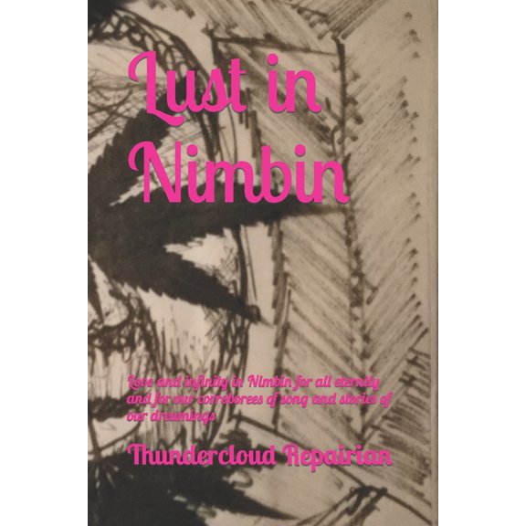 Love and Lust in Nimbin: Lust in Nimbin: Love and infinity in Nimbin for all eternity and for our corroborees of song and stories of our dreamings (Paperback)
