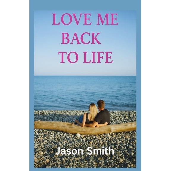 Love Me Back to Life: Emotional Second Chance Romance, (Paperback)