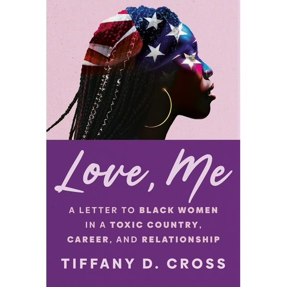 Love, Me: A Letter to Black Women in a Toxic Country, Career, and Relationship, (Hardcover)