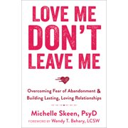 MICHELLE SKEEN; WENDY T BEHARY Love Me, Don&amp;apos;t Leave Me: Overcoming Fear of Abandonment &amp;amp; Building Lasting, Loving Relationships, (Paperback)