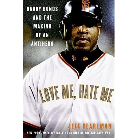 Pre-Owned Love Me, Hate Me: Barry Bonds and the Making of an Antihero (Hardcover) 0060797525 9780060797522