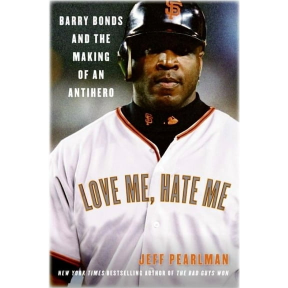 Love Me, Hate Me: Barry Bonds and the Making of an Antihero, (Paperback)