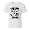 thumbnail image 1 of Love Me Or Hate Me I'm Still Gonna Shine Tee Funny And Sarcastic Novelty T Shirt, 1 of 1
