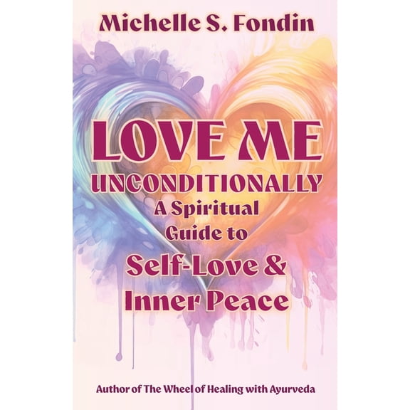 Love Me Unconditionally Self-Love Books Love Me Unconditionally: A Spiritual Guide to Self-Love and Inner Peace, Book 1, (Paperback)
