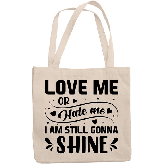 Love Me or Hate Me I Am Still Gonna Shine, Self- Motivation Quote, 12oz Canvas Tote Bag