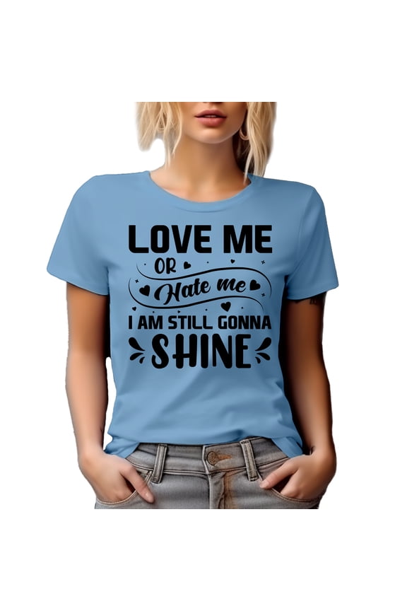 Love Me or Hate Me I Am Still Gonna Shine, Self- Motivation Quote, Baby Blue T-Shirt, Large