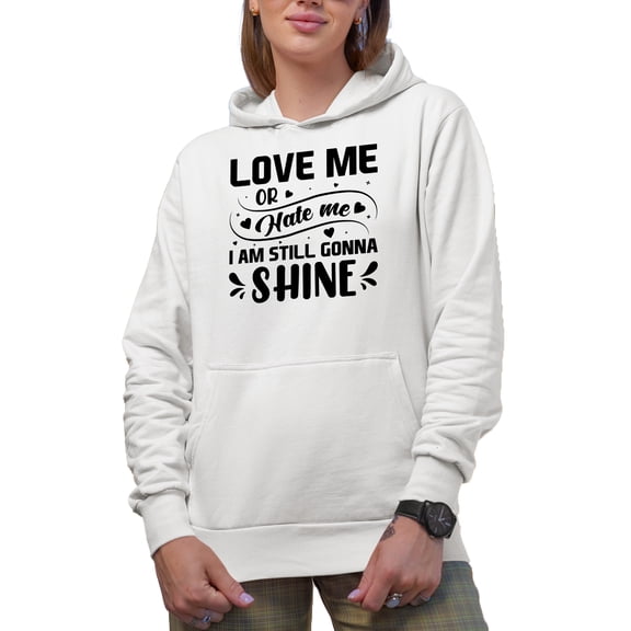 Love Me or Hate Me I Am Still Gonna Shine, Self- Motivation Quote, White Hooded Sweatshirt or Hoodie, 3XL