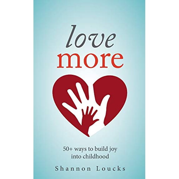 Pre-Owned Love More: 50+ ways to build joy into childhood (Paperback) 1989499023 9781989499023