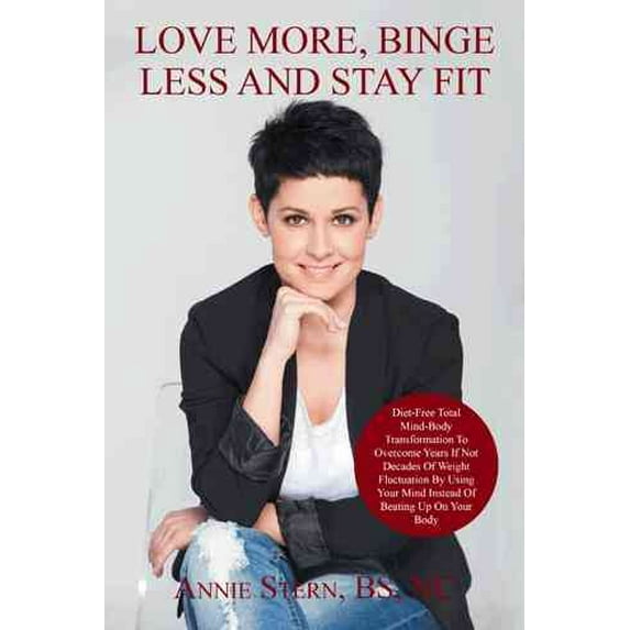 Love More, Binge Less and Stay Fit: Permanent weight loss, using your mind instead of beating up on (Paperback) by Annie Stern Bs Nc