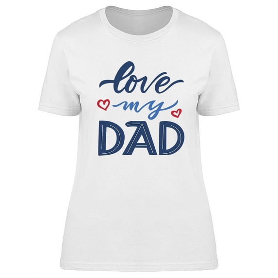 Love My Dad Design T-Shirt Women -Image by Shutterstock, Female x-Large