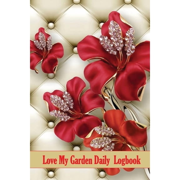 Love My Garden Daily Logbook: Garden Keeper for Beginners and Avid Gardeners, Flowers, Fruit, Vegetable Planting and Car, (Paperback)