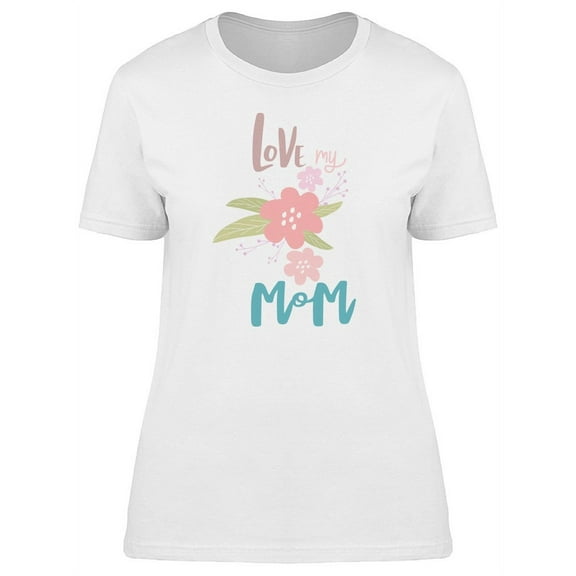 Love My Mom Pastel Flowers T-Shirt Women -Image by Shutterstock, Female Medium