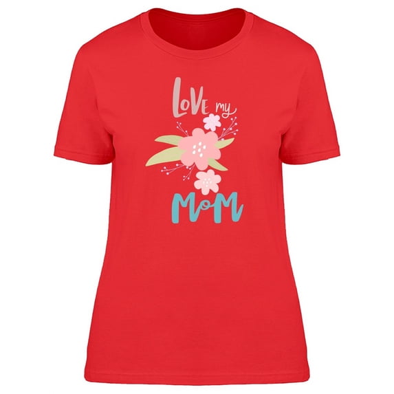 Love My Mom Pastel Flowers T-Shirt Women -Image by Shutterstock, Female XX-Large