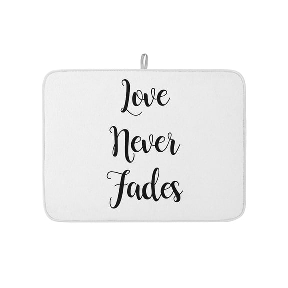 Love Never Fades Quote Black White Dish Drying Mats for Kitchen Counter,Absorbent Microfiber Dish Drainer Rack Mat Simple Abstract Text Drying Pad for Sinks,Utensils,Countertops,18x24in