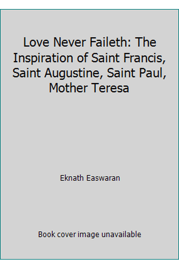 Pre-Owned Love Never Faileth: The Inspiration of Saint Francis, Saint Augustine, Saint Paul, Mother Teresa (Paperback) 091513232X 9780915132324