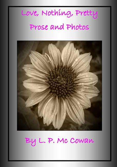 Love, Nothing, Pretty: Prose and Photos (Paperback) by L P McCowan