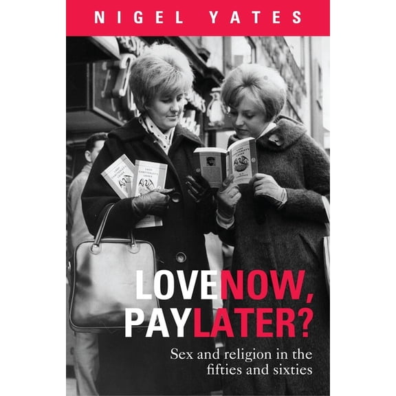 Love Now, Pay Later?: Sex and Religion in the Fifties and Sixties, (Paperback)