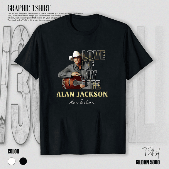 Love Of My Life Alan Jackson Country Music Star Fan Unisex T-Shirt V12159, up to size 5XL