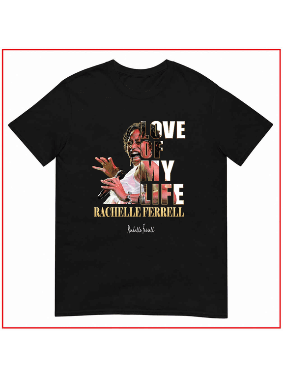 Love Of My Life Rachelle Ferrell Jazz RB Singer Music Unisex T Shirt V14483 Size S-5XL