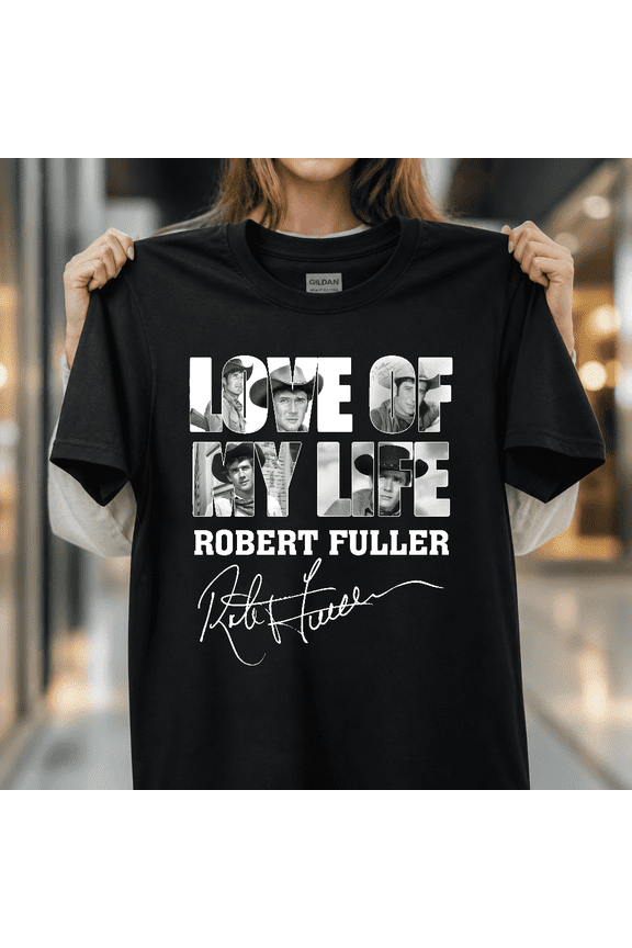 Love Of My Life Robert Fuller Laramie Western Actor Classic TV Fan Unisex T-Shirt V14284, S - 5XL