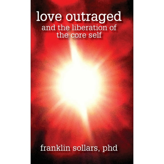 Love Outraged and the Liberation of the Core Self (Hardcover)