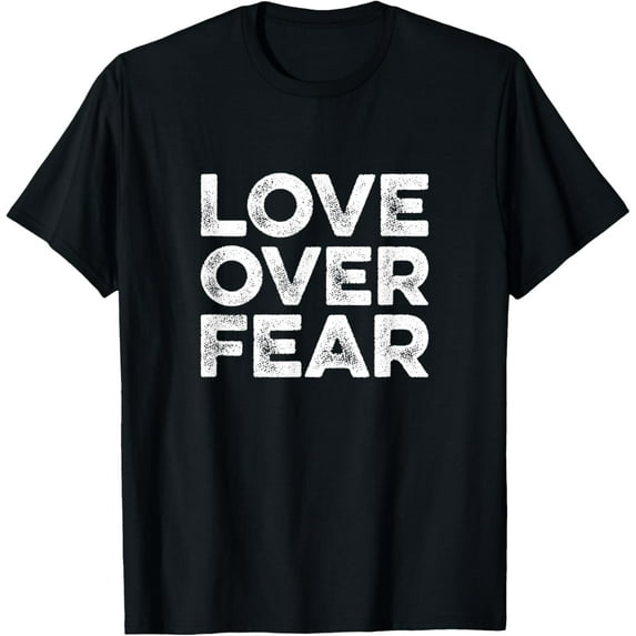 Love Over Fear T-Shirt men and women can wear, black, white, gifts