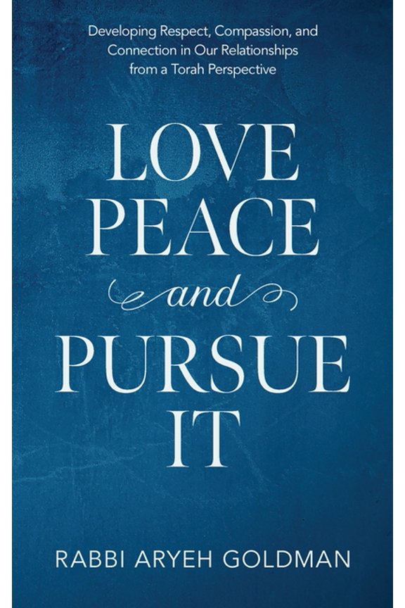 Love Peace and Pursue It: Developing Respect, Compassion, and Connection in Our Relationships from a Torah Perspective, (Hardcover)