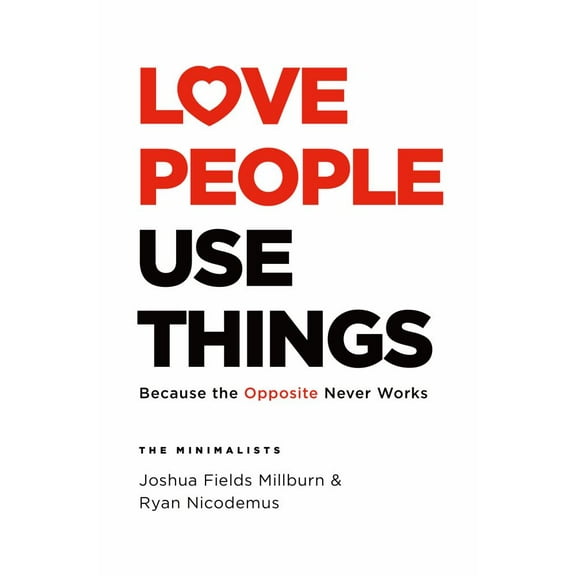 Love People, Use Things: Because the Opposite Never Works, (Hardcover)