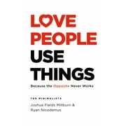 Love People, Use Things Because the Opposite Never Works, Hardcover