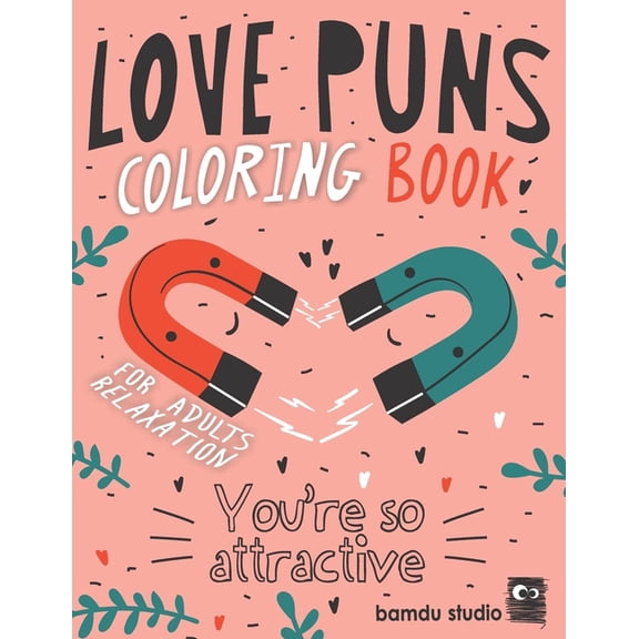 Love Puns Coloring Book For Adults Relaxation: You're So Attractive: Cute Hilarious Romantic Colouring Patterns For Stre, (Paperback)