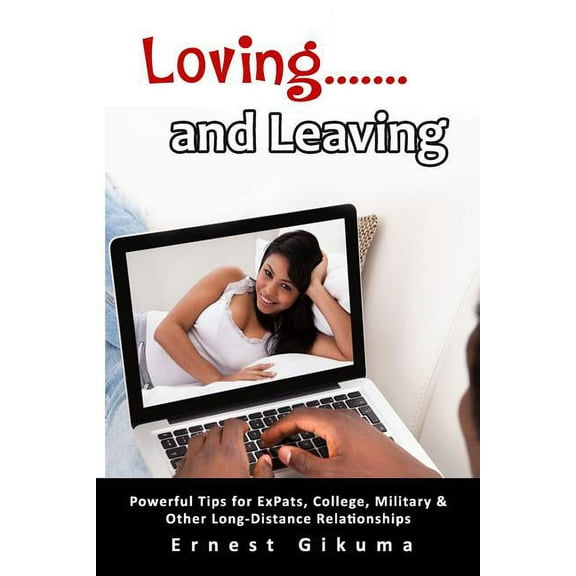 Love & Relationships: Loving... and Leaving.: Powerful & Practical Tips for Expats, College, Military & Other Long Distance Relationships. (Paperback)