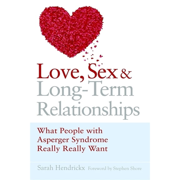 Love, Sex and Long-Term Relationships: What People with Asperger Syndrome Really Really Want, (Paperback)