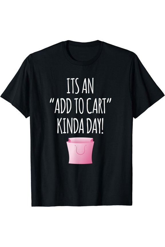 Love Shopping Tshirt - Add To Cart Kinda Day Shopping Tee