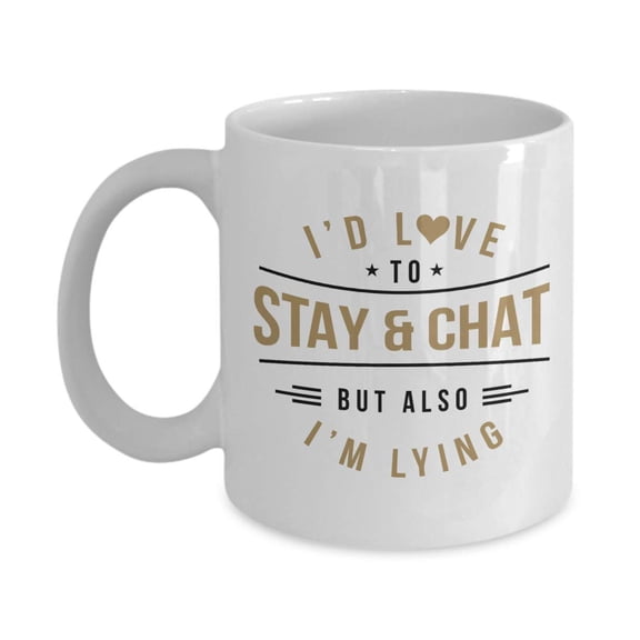 I'd Love To Stay And Chat But Also I'm Lying Sarcastic Humor Quote Ceramic Coffee & Tea Gift Mug, Pen Cup, Sarcasm Items, Office Dcor, Merch, Kitchen Stuff, Dishes & Funny Useful Gifts For A Friend