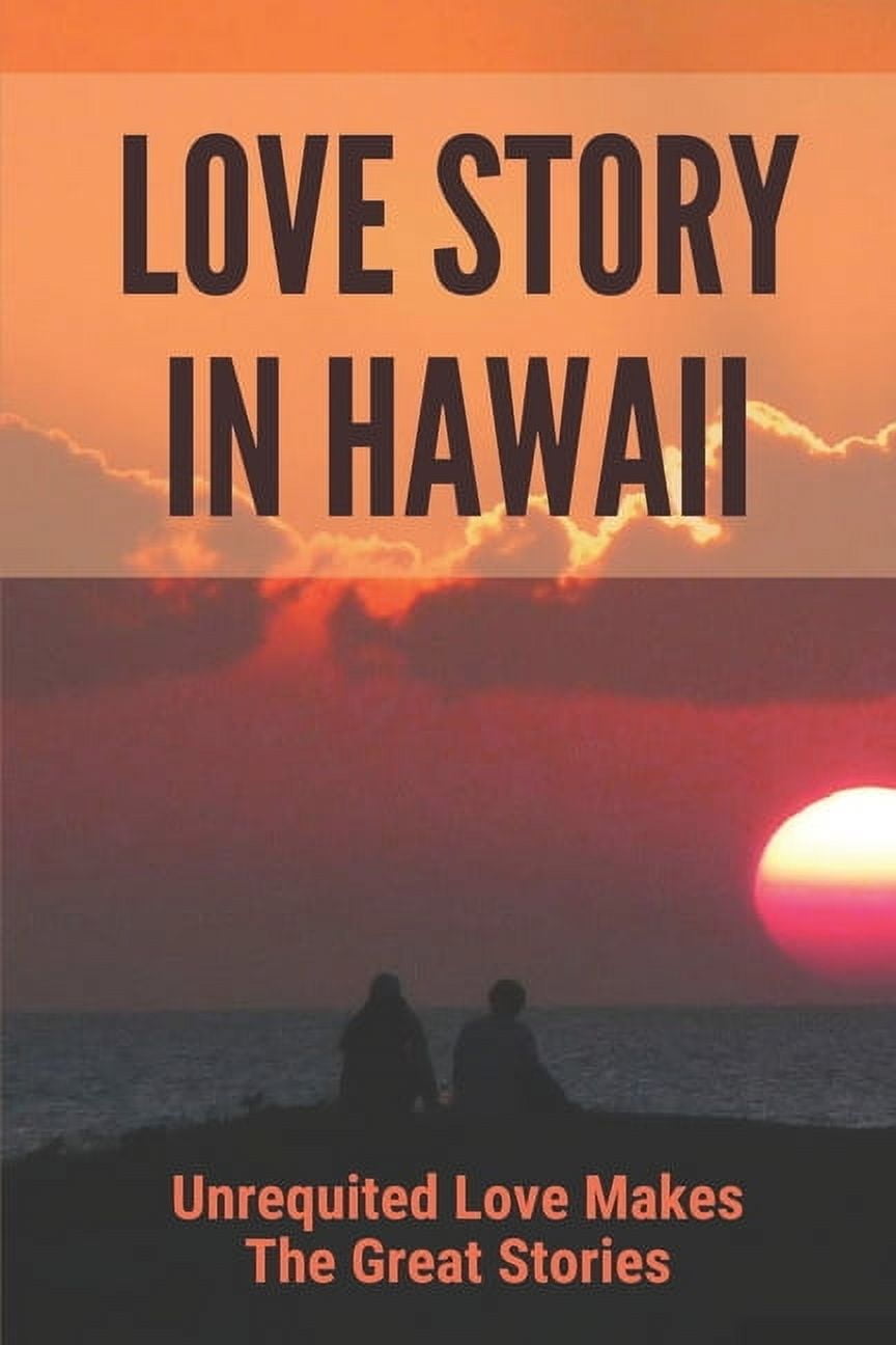 Love Story In Hawaii: Unrequited Love Makes The Great Stories: Bones Of Love Stories, (Paperback)