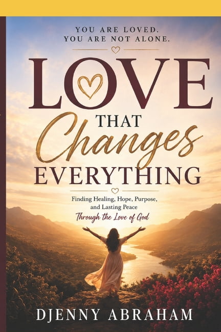 Love That Changes Everything: Finding Healing, Hope, Purpose, and Lasting Peace Through the Love of God, (Paperback)