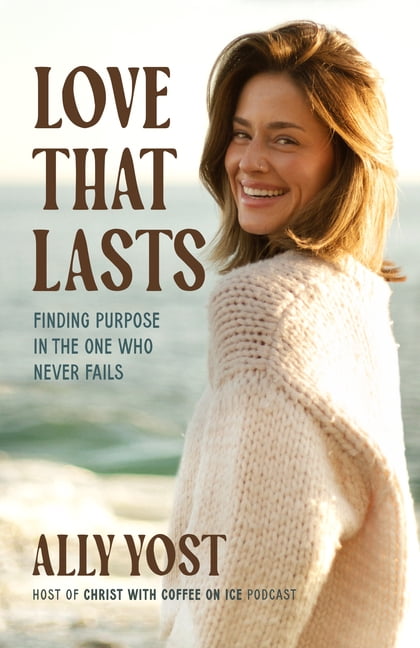 Love That Lasts: Finding Purpose in the One Who Never Fails, (Hardcover)