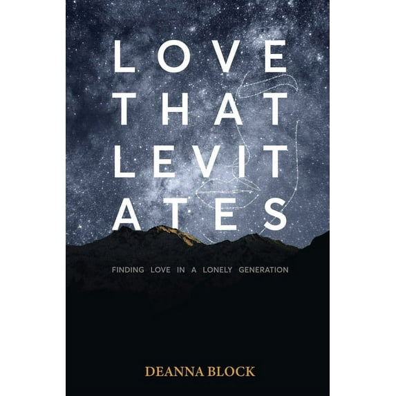Love That Levitates: Finding Love in a Lonely Generation Paperback Deanna Block
