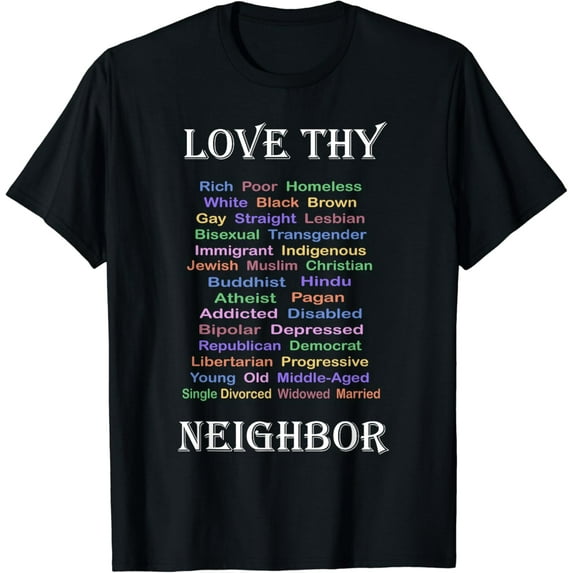 Love Thy Neighbor All Thy Neighbors T-Shirt mens t shirt womens t shirt cropped tshirt graphic tshirt black t shirt