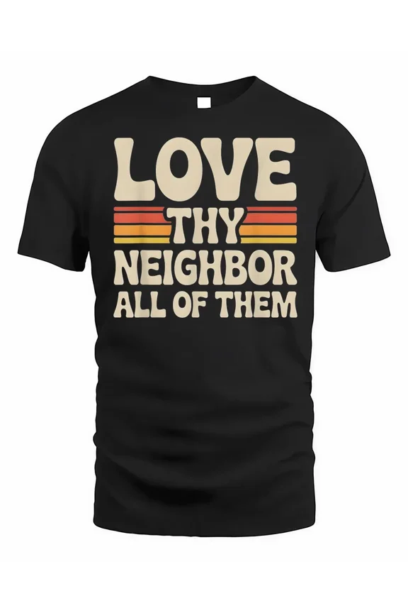Love Thy Neighbor All of Them Shirt