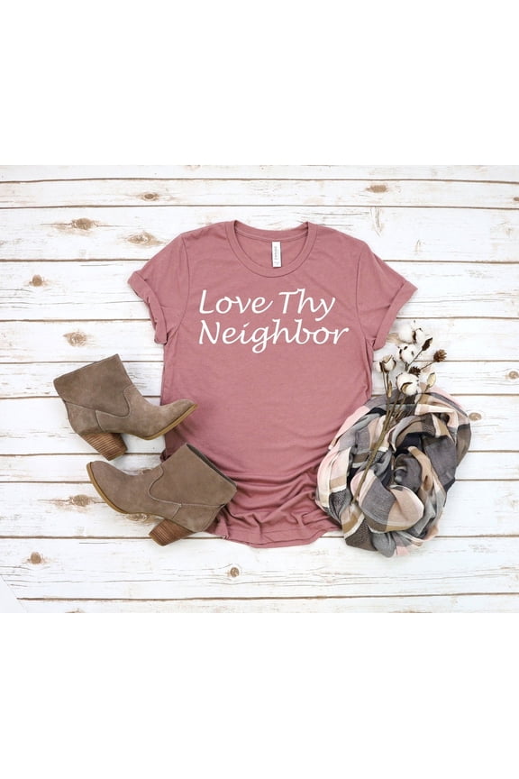 Love Thy Neighbor - Positive - Inspirational Shirt -Love Your Neighbor - Faith Shirts - Religious - Christian Shirts -