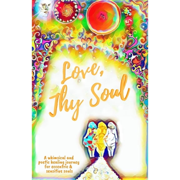 Love, Thy Soul : A whimsical and poetic healing journey for eccentric and sensitive souls (Paperback)