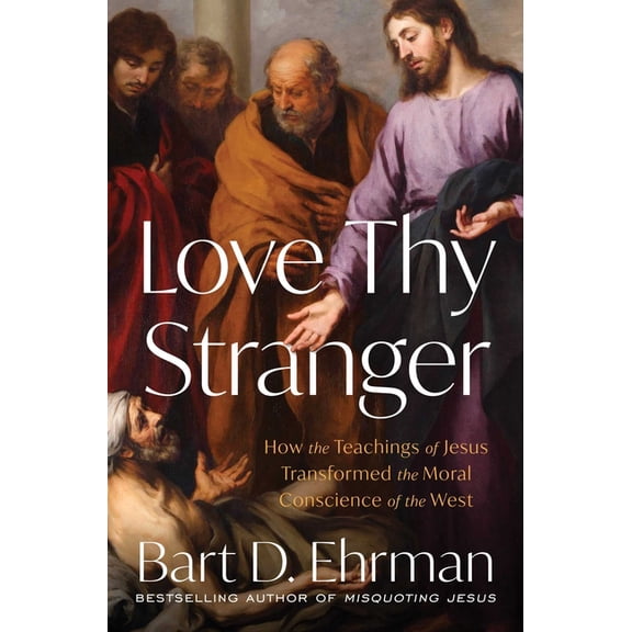 Love Thy Stranger: How the Teachings of Jesus Transformed the Moral Conscience of the West, (Hardcover)