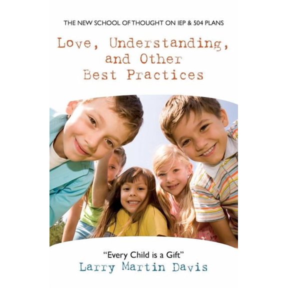 Love, Understanding, and Other Best Practices: The New School of Thought on IEP & 504 Plans, (Paperback)