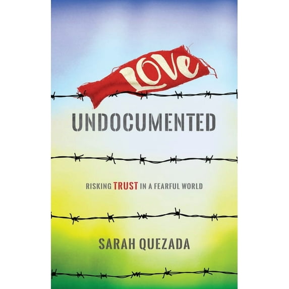 Love Undocumented: Risking Trust in a Fearful World, (Hardcover)