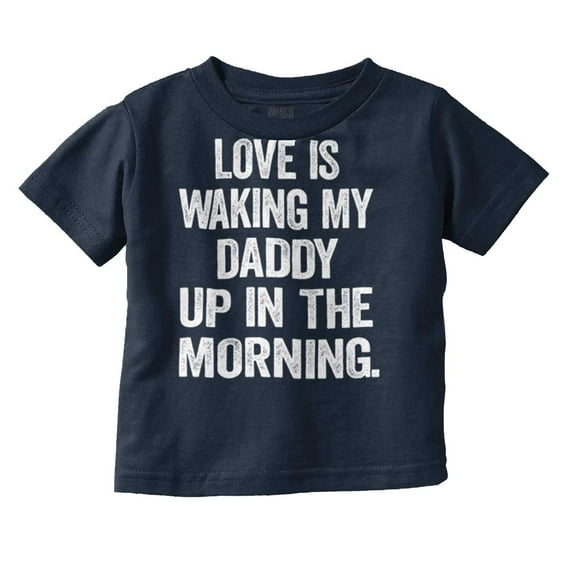 Love Waking Daddy in the Morning Joke Toddler Boy Girl T Shirt Infant Toddler Brisco Brands 18M