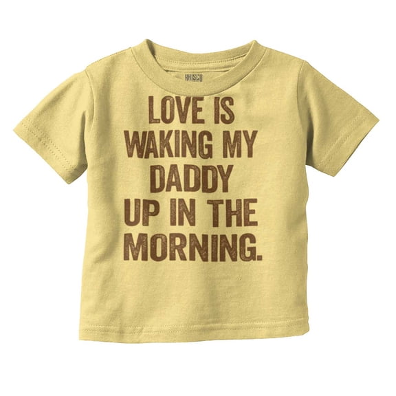 Love Waking Daddy in the Morning Joke Toddler Boy Girl T Shirt Infant Toddler Brisco Brands 24M